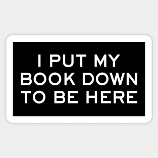 I Put My Book Down To Be Here - funny book lover gift Sticker